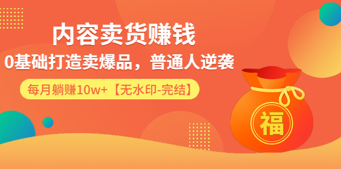 电商内容卖货赚钱：0基础打造卖爆品，普通人逆袭，每月躺赚10w+